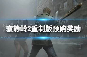 寂静岭2重制版预购奖励全揭秘，网友热议：福利丰厚值得抢先体验！